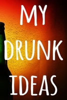 My Drunk Ideas: The perfect way to record your drunk ideas - Over 100 page lined journal - ideal gift for anyone who has great ideas when drunk! 1692313053 Book Cover