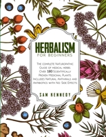 Herbalism for Beginners: The Complete Naturopathic Guide of Medical Herbs. Over 180 Scientifically Proven Medicinal Plants. Includes Natural Antivirals and Antibiotics with No Side Effects B08L7NPFZT Book Cover