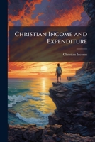 Christian Income and Expenditure: Leaves from the Journal of a Young Pastor, Tr. from the German 114363330X Book Cover