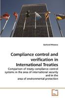 Compliance control and verification in International Treaties: Comparison of treaty compliance control systems in the area of international security and in the area of environmental protection 3639209516 Book Cover