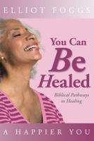 You Can Be Healed: Biblical Pathways to Healing 149080434X Book Cover