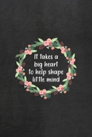 It Takes A Big Heart To Help Shape Little Minds: All Purpose 6x9 Blank Lined Notebook Journal Way Better Than A Card Trendy Unique Gift Black Texture Teacher 1708087788 Book Cover