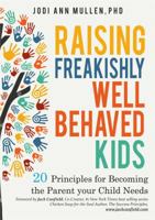 Raising Freakishly Well-Behaved Kids: 20 Principles for Becoming the Parent Your Child Needs 0979628776 Book Cover