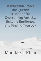 Unshakeable Peace: The Quranic Blueprint for Overcoming Anxiety, Building Resilience, and Finding True Joy B0HP6HLYQ1 Book Cover
