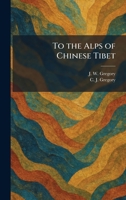 To the Alps of Chinese Tibet 1026040566 Book Cover