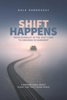 Shift Happens: From Burnout in the Fast Lane to Cruising in Harmony - A Modern Fable About A Fast Car That Found Peace B0GKDVWQJB Book Cover