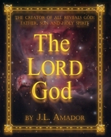 The LORD God: The Creator of All Reveals God: Father, Son and Holy Spirit B0FRNBQP1F Book Cover