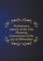 Preliminary Reports of the City Planning Commission of the City of Milwaukee 1171520425 Book Cover