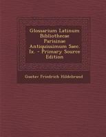 Glossarium Latinum Bibliothecae Parisinae Antiquissimum Saec. IX. - Primary Source Edition 129543136X Book Cover