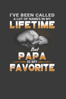 I'Ve Been Called A Lot Of Names In My Life Time But Papa Is My Favorite: Perfect Notebook For Papa. Cute Cream Paper 6*9 Inch With 100 Pages Notebook For Writing Daily Routine, Journal and Hand Note 1702535401 Book Cover