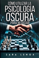CÓMO UTILIZAR LA PSICOLOGÍA OSCURA PARA NEGOCIAR: Consigue Lo Que Quieres SIN Mostrar Debilidad, Incluso en Situaciones Extremadamente Competitivas (Spanish Edition) B0DSC4M9PH Book Cover