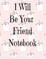 I Will Be Your Friend Notebook: Heart warming, thoughtful, fun, cat colorful Wide Ruled 8.5X11 100 pages for writing. 1089190417 Book Cover