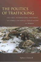 The Politics of Trafficking: The First International Movement to Combat the Sexual Exploitation of Women 080478311X Book Cover