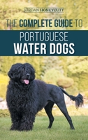 The Complete Guide to Portuguese Water Dogs: Choosing, Raising, Training, Socializing, Feeding, and Loving Your New PWD 1954288824 Book Cover