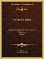 Voyages En Zigzag: Ou Excursions D'Un Pensionnat En Vacances (1846) 1247111377 Book Cover
