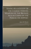 Shang Ko: A Study of the Characteristic Weapon of the Bronze Age in China in the Period 1311-1039 B.C: 2 1017734747 Book Cover