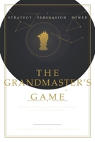 The Grandmaster's Game: The Art of Strategy, Persuasion and Power for Lawyers, Executives and Advisers 9988441819 Book Cover