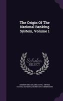 The Origin of the National Banking System, Volume 1... 1010886959 Book Cover