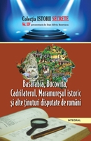 Basarabia, Bucovina, Cadrilaterul, Maramure?ul istoric ?i alte ?inuturi disputate de români (Istorii secrete) (Romansch Edition) 6069921011 Book Cover