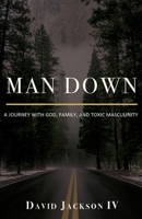 Man Down: A Journey with God, Family, and Toxic Masculinity 1637695942 Book Cover