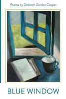 Blue Window: Poems by Deborah Gordon Cooper 0997364327 Book Cover