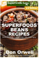 Superfoods Beans Recipes: Over 60 Quick & Easy Gluten Free Low Cholesterol Whole Foods Recipes full of Antioxidants & Phytochemicals 1544761791 Book Cover