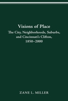 VISIONS OF PLACE: CITY, NEIGHBORHOODS, SUBURBS, AND CINCIN (URBAN LIFE & URBAN LANDSCAPE) 0814257402 Book Cover