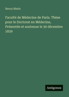 Faculté de Médecine de Paris. Thèse pour le Doctorat en Médecine, Présentée et soutenue le 30 décembre 1839 (French Edition) 3563213070 Book Cover