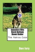 Injustice Hits Rock Bottom Down Under: The Vakras Case 1500756229 Book Cover