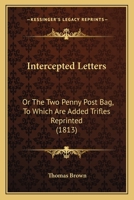 Intercepted Letters: Or The Twopenny Post-Bag; To Which Is Added Trifles Reprinted 1015364926 Book Cover
