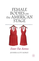 Female Bodies on the American Stage: Enter Fat Actress 1137430664 Book Cover