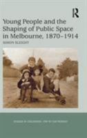 Young People and the Shaping of Public Space in Melbourne, 1870-1914 1409432440 Book Cover