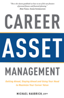 Career Asset Management: Getting Ahead, Staying Ahead and Using Your Head to Maximize Your Career Value 1599325098 Book Cover