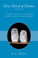 Wise Words of Wisdom Volume II: Another Lifetime of Collected Quotes, Sayings, & Philosophies 1977209874 Book Cover