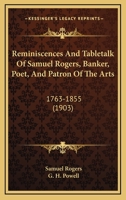 Reminiscences And Tabletalk Of Samuel Rogers, Banker, Poet, And Patron Of The Arts: 1763-1855 1165684667 Book Cover