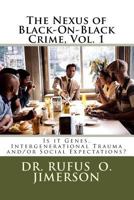 The Nexus of Black-On-Black Crime, Volume 1: Is it Genes, Intergenerational Trauma and/or Social Expectations? 1973855259 Book Cover