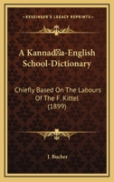 A Kannada-English School-dictionary: Chiefly Based on the Labours of the Rev. Dr. F. Kittel 1015578403 Book Cover