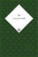 The Case for Gold: Edited by William Rees-Mogg 1851967575 Book Cover