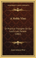 A Noble Vine: Or Practical Thoughts On Our Lord's Last Parable 1436742994 Book Cover