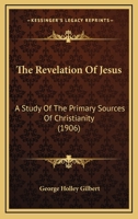 The Revelation of Jesus a Study of the Primary Sources of Christianity 0548760225 Book Cover