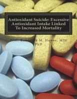 Antioxidant Suicide: Excessive Antioxidant Intake Linked To Increased Mortality: Excessive Antioxidant Intake Linked To Increased Mortality 1720602255 Book Cover