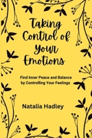 Taking Control Of Your Emotions: Find Inner Peace and Balance by Controlling Your Feelings B0BRNG7CG4 Book Cover