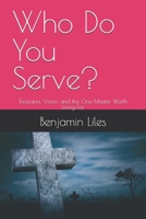 Who Do You Serve?: Treasures, Vision, and the One Master Worth Living For B0GNS93M9M Book Cover