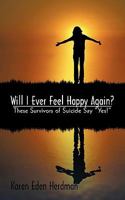 Will I Ever Feel Happy Again?: These Survivors of Suicide Say Yes! 144016343X Book Cover