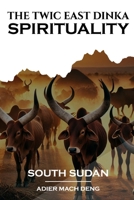 South Sudan: The Twic East Dinka Spirituality B0DXFXVSGS Book Cover