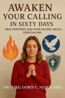 Awaken Your Calling in Sixty Days: Heal Your Past, Lead Your Life, Fulfil Your Calling B0G4VHHGDH Book Cover