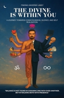 THE DIVINE IS WITHIN YOU: FINDING UNIVERSE LAWS? A JOURNEY TOWARDS CONSCIOUSNESS, SILENCE, AND SELF REALISATION. B0FPRKBGCV Book Cover