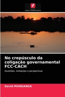 No crepúsculo da coligação governamental FCC-CACH: Questões, limitações e perspectivas 6203169560 Book Cover