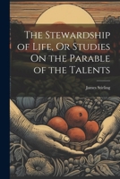 The Stewardship of Life, Or Studies On the Parable of the Talents 1022848593 Book Cover