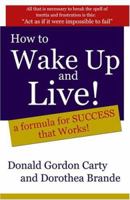 How to Wake Up and Live: A Formula for Success that Works 1411654552 Book Cover
